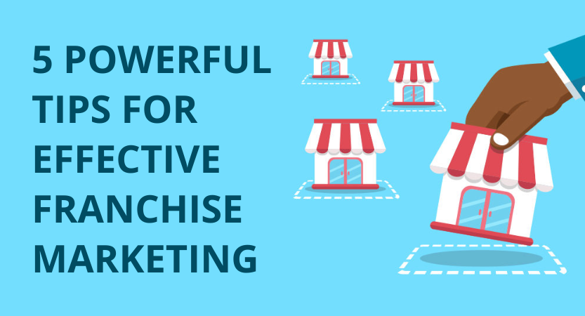 You are currently viewing 5 POWERFUL TIPS FOR EFFECTIVE FRANCHISE MARKETING