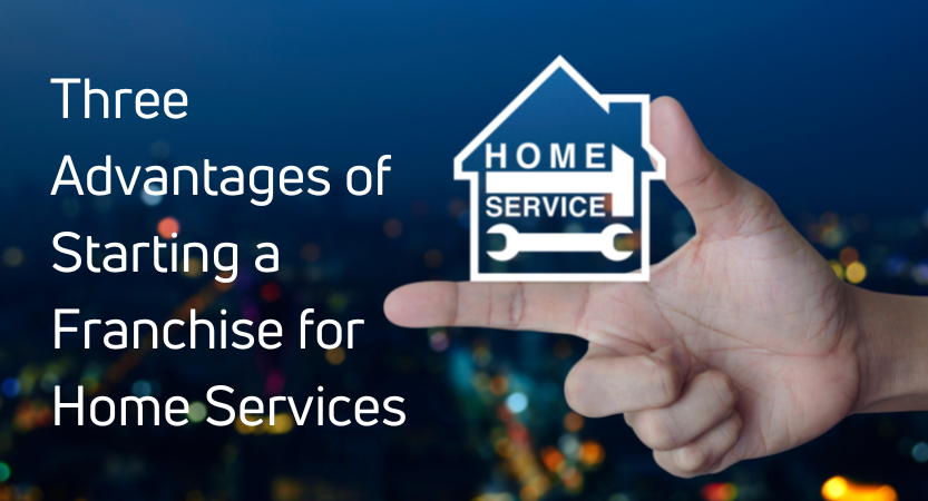 You are currently viewing Three Advantages of Starting a Franchise for Home Services