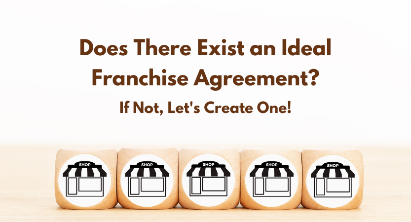 Read more about the article Does There Exist an Ideal Franchise Agreement? If Not, Let’s Create One!