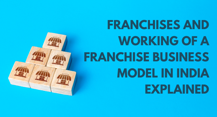You are currently viewing FRANCHISES AND WORKING OF A FRANCHISE BUSINESS MODEL IN INDIA EXPLAINED