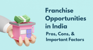 Read more about the article Franchise Opportunities in India: Pros, Cons, and Important Factors