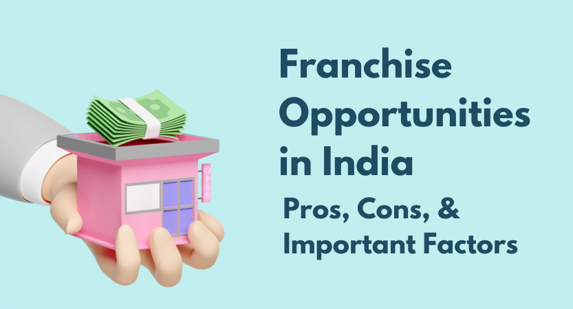 You are currently viewing Franchise Opportunities in India: Pros, Cons, and Important Factors