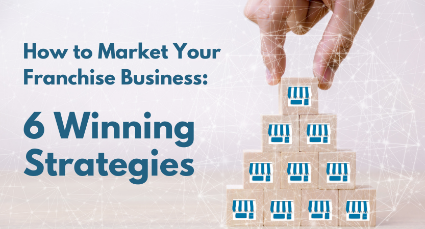 You are currently viewing How to Market Your Franchise Business: 6 Winning Strategies
