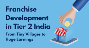 Read more about the article Franchise Development in Tier 2 India: From Tiny Villages to Huge Earnings