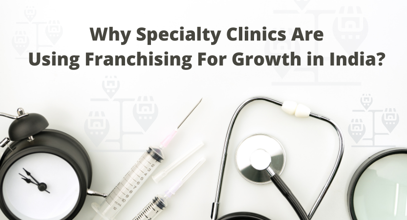 Read more about the article Why Specialty Clinics Are Using Franchising For Growth in India